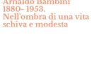 Venerdì 18 ottobre: Marco Ruggeri  presenta “Arnaldo Bambini (1880-1953) – Nell’ombra di una vita schiva e modesta”